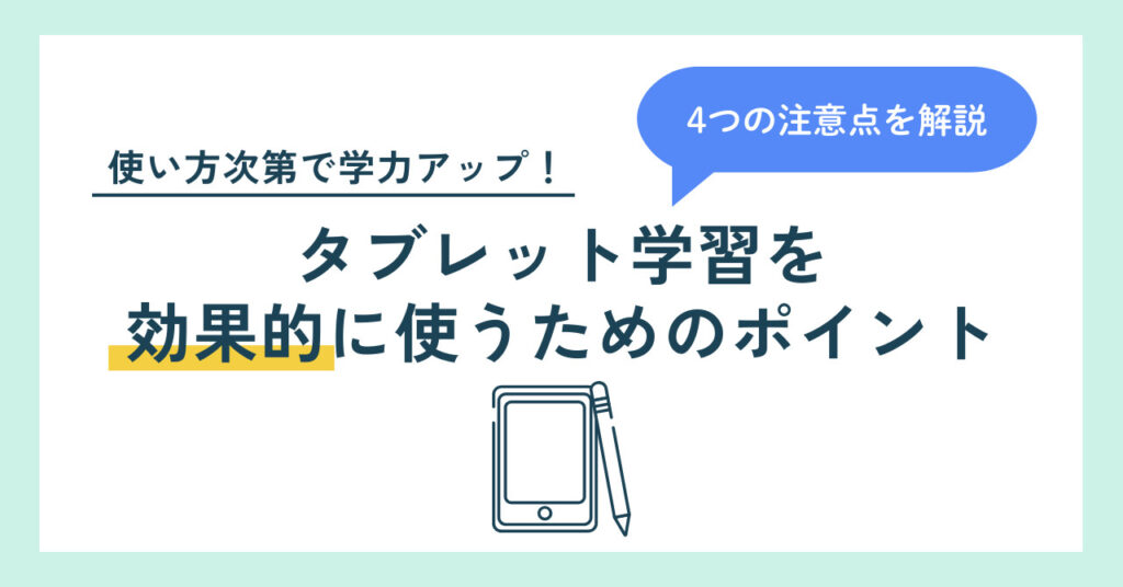 タブレット学習を効果的に使うためのポイント。使い方次第で学力アップ!4つの注意点を解説